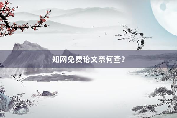知网免费论文奈何查？