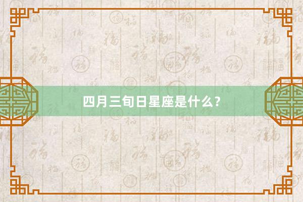 四月三旬日星座是什么？